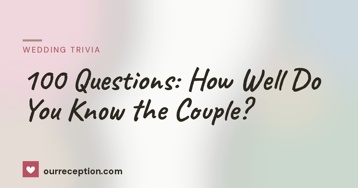 100 Questions: How Well Do You Know the Couple? | ourreception.com