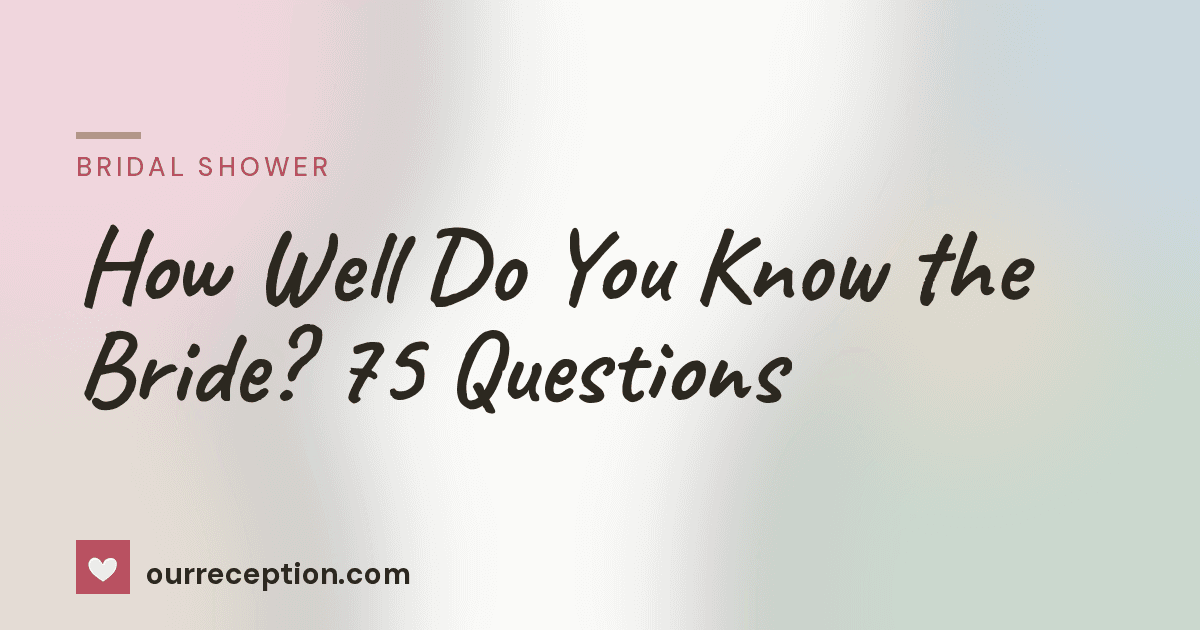 How Well Do You Know the Bride? 75 Questions | ourreception.com