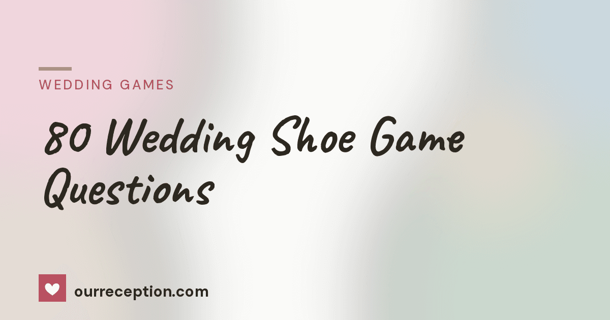80 wedding shoe game questions sorted by category for your wedding reception